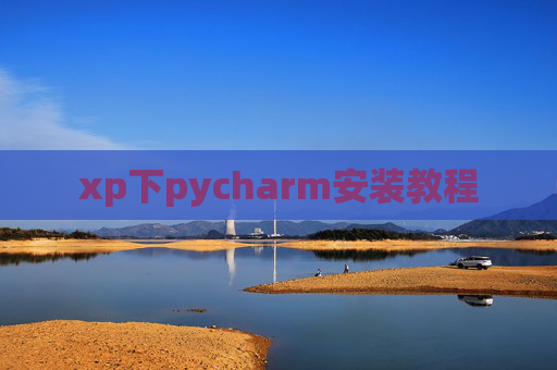 xp下pycharm安装教程 xp下pycharm安装教程